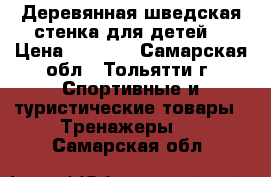 Деревянная шведская стенка для детей. › Цена ­ 3 000 - Самарская обл., Тольятти г. Спортивные и туристические товары » Тренажеры   . Самарская обл.